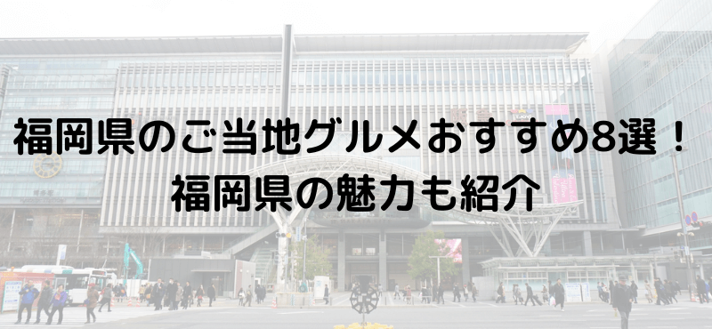 福岡県のご当地グルメおすすめ8選！福岡県の魅力も紹介