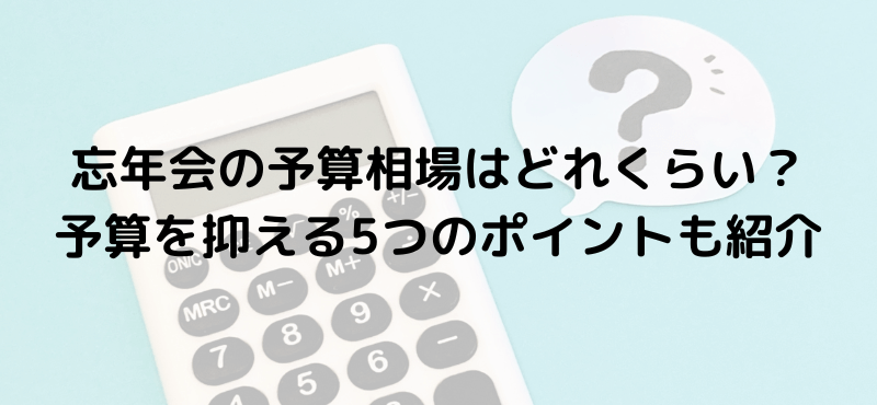 忘年会の予算相場はどれくらい？予算を抑える5つのポイントも紹介