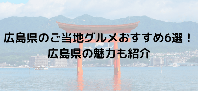 広島県のご当地グルメおすすめ6選！広島県の魅力も紹介