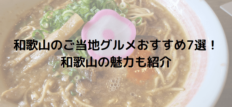 和歌山のご当地グルメおすすめ7選！和歌山の魅力も紹介